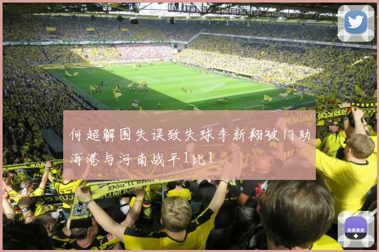 何超解围失误致失球李新翔破门助海港与河南战平1比1
