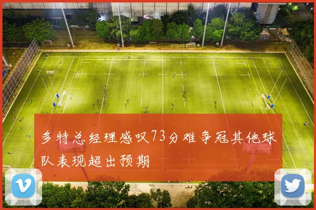 多特总经理感叹73分难争冠其他球队表现超出预期